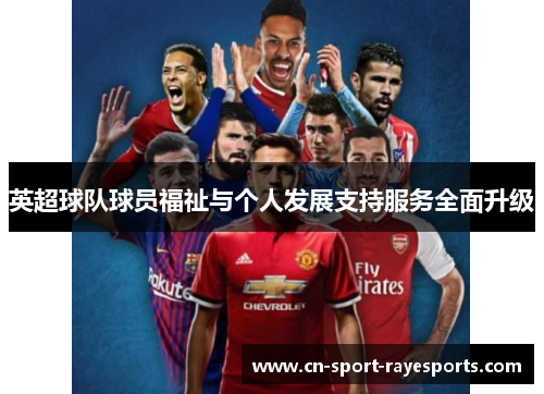 英超球队球员福祉与个人发展支持服务全面升级 英超球队球员福祉与个人发展支持服务全面升级