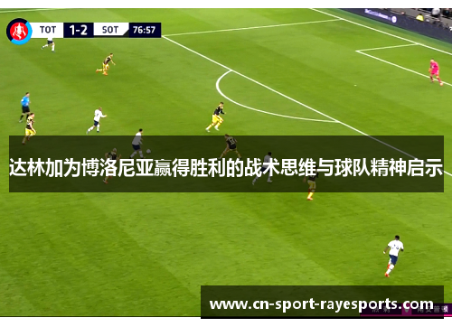 达林加为博洛尼亚赢得胜利的战术思维与球队精神启示 达林加为博洛尼亚赢得胜利的战术思维与球队精神启示