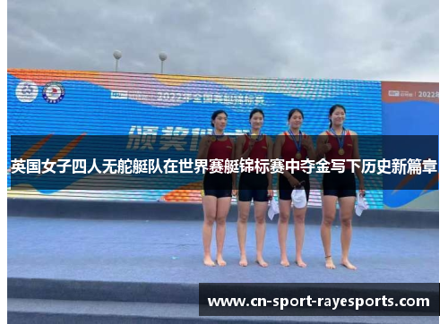 英国女子四人无舵艇队在世界赛艇锦标赛中夺金写下历史新篇章