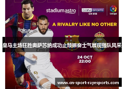 皇马主场狂胜奥萨苏纳成功止颓振奋士气展现强队风采